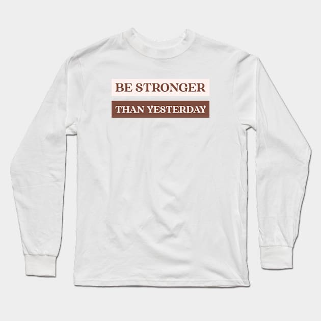 Be stronger than yesterday Long Sleeve T-Shirt by h-designz